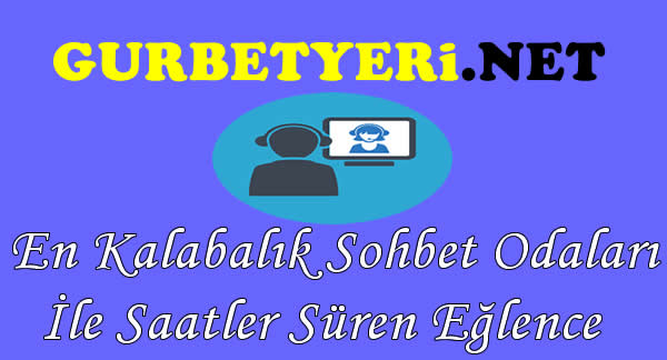 En Kalabalık Sohbet Odaları İle Saatler Süren Eğlence