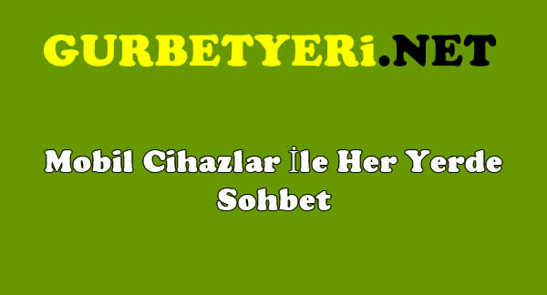 Mobil Cihazlar İle Her Yerde Sohbet